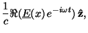 $\displaystyle \frac{1}{c} \Re (\underline{E}(x)\,e^{-i\omega t})\,\bf {\hat{z}},$