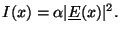 $\displaystyle I(x)=\alpha \vert\underline{E}(x)\vert^2.$