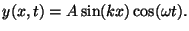 $\displaystyle y(x,t) = A \sin (kx) \cos (\omega t).$