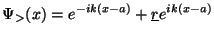 $\displaystyle \Psi_>(x) = e^{-ik(x-a)} + \underline{r} e^{ik(x-a)}$