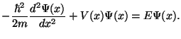 $\displaystyle -\frac{\hbar^2}{2m} \frac{d^2 \Psi(x)}{dx^2} + V(x) \Psi(x) = E
\Psi(x).
$