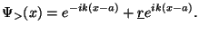 $\displaystyle \Psi_>(x) = e^{-ik(x-a)} + \underline{r} e^{ik(x-a)}.$