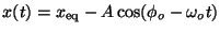 $x(t) = x_{\rm eq} - A\cos(\phi_o - \omega_o t)$