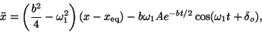 \begin{displaymath}\ddot{x} = \left(\frac{b^2}{4}-\omega_1^2\right)\left(x-x_{\rm eq}\right)-b \omega_1 A e^{-bt/2} \cos(\omega_1 t + \delta_o),\end{displaymath}