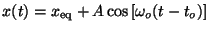 $x(t) = x_{\rm eq} + A\cos\left[\omega_o (t - t_o)\right]$