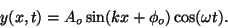 \begin{displaymath}
y(x,t)=A_o \sin(k x+\phi_o) \cos(\omega t).
\end{displaymath}