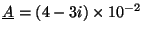 $\underline{A} =
(4 - 3i) \times 10^{-2}$