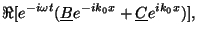 $\displaystyle \Re [e^{-i\omega t} (\underline{B} e^{-i k_0 x} + \underline{C} e^{i k_0 x})],$