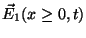 $\vec E_{1}(x\ge 0,t)$