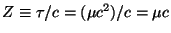 $Z \equiv \tau/c = (\mu c^2)/c = \mu c$