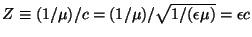 $Z \equiv (1/\mu)/c=(1/\mu)/\sqrt{1/(\epsilon \mu)} = \epsilon
c$