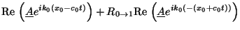 $\displaystyle {\mbox{Re\,}}\left(\underline{A} e^{ik_0(x_0-c_0 t)}\right) + R_{0
\rightarrow 1} {\mbox{Re\,}}\left( \underline{A} e^{ik_0(-(x_0+c_0 t))}\right)$