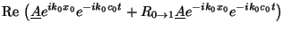 $\displaystyle {\mbox{Re\,}}\left(\underline{A} e^{ik_0x_0} e^{-i k_0 c_0 t} + R_{0
\rightarrow 1} \underline{A} e^{-ik_0x_0} e^{-i k_0 c_0 t}\right)$