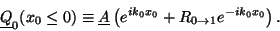 \begin{displaymath}
\underline{Q}_0(x_0 \le 0) \equiv \underline{A} \left(
e^{ik_0x_0} + R_{0 \rightarrow 1} e^{-ik_0x_0} \right).
\end{displaymath}