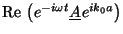 ${\mbox{Re\,}}\left(e^{-i\omega t} \underline{A} e^{ik_0a}\right)$