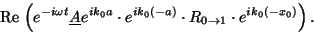 \begin{displaymath}
{\mbox{Re\,}}\left( e^{-i\omega t} \underline{A} e^{ik_0a} \...
..._0(-a)}
\cdot R_{0\rightarrow 1} \cdot e^{ik_0(-x_0)}
\right).
\end{displaymath}