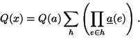 \begin{displaymath}
Q(x)=Q(a) \sum_{h} \left( \prod_{e \in h} \underline{a}(e) \right).
\end{displaymath}