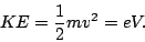 \begin{displaymath}
KE = \frac{1}{2} mv^2 = eV.
\end{displaymath}