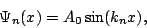 \begin{displaymath}
\Psi_n(x) = A_0 \sin(k_n x),
\end{displaymath}