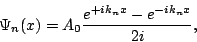 \begin{displaymath}
\Psi_n(x) = A_0 \frac{e^{+i k_n x}-e^{-ik_n x}}{2i},
\end{displaymath}