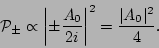 \begin{displaymath}
{\mathcal P}_\pm \propto \left\vert \pm \frac{A_0}{2i} \right\vert^2 =
\frac{\vert A_0\vert^2}{4}.
\end{displaymath}