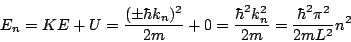 \begin{displaymath}
E_n=KE+U=\frac{(\pm \hbar
k_n)^2}{2m}+0=\frac{\hbar^2 k_n^2}{2m}=\frac{\hbar^2 \pi^2}{2mL^2} n^2
\end{displaymath}