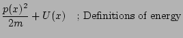 $\displaystyle \frac{p(x)^2}{2m} + U(x) \mbox{\ \ \ ; Definitions of energy}$