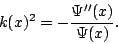 \begin{displaymath}
k(x)^2 = - \frac{\Psi''(x)}{\Psi(x)}.
\end{displaymath}