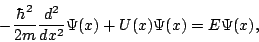 \begin{displaymath}
-\frac{\hbar^2}{2m} \frac{d^2}{dx^2} \Psi(x) + U(x) \Psi(x) = E \Psi(x),
\end{displaymath}