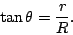 \begin{displaymath}
\tan \theta = \frac{r}{R}.
\end{displaymath}