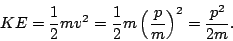 \begin{displaymath}
KE=\frac{1}{2} m v^2 = \frac{1}{2} m \left(\frac{p}{m}\right)^2 =
\frac{p^2}{2m}.
\end{displaymath}