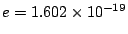 $e=1.602\times 10^{-19}$