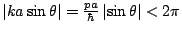 $\left\vert k a \sin\theta \right\vert = \frac{pa}{\hbar} \left\vert
\sin\theta \right\vert < 2 \pi$